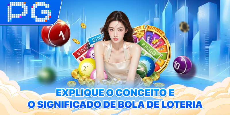 Explique o conceito e o significado de bola de loteria