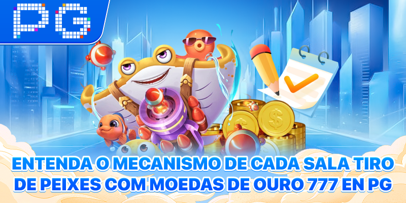 Entenda o mecanismo de cada sala Tiro de Peixes com Moedas de Ouro 777 en PG