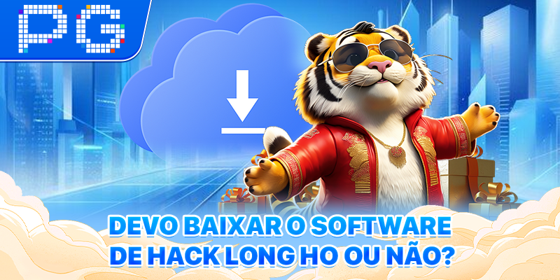 Devo baixar o software de hack Long Ho ou não?