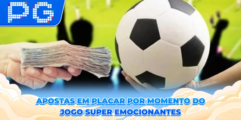 Apostas em placar por momento do jogo: super emocionantes Apostas em placar por momento do jogo: super emocionantes